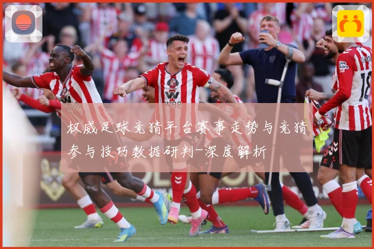 权威足球竞猜平台赛事走势与竞猜参与技巧数据研判-深度解析