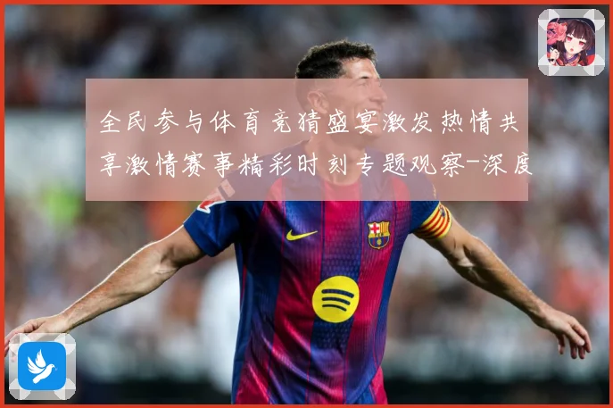 全民参与体育竞猜盛宴激发热情共享激情赛事精彩时刻专题观察-深度解析
